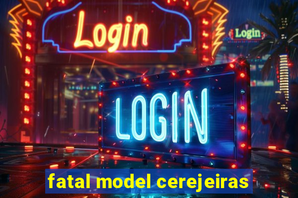 fatal model cerejeiras